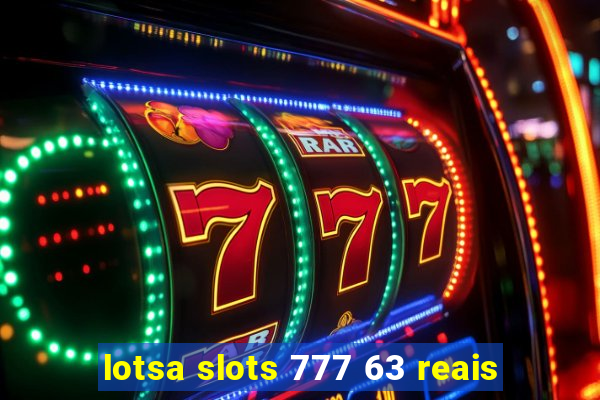 lotsa slots 777 63 reais